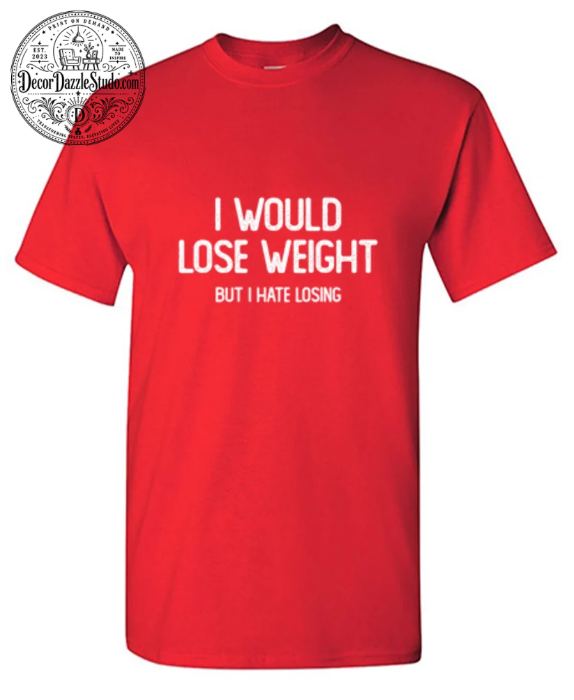 I Would Lose Weight But I Hate Losing T-Shirt